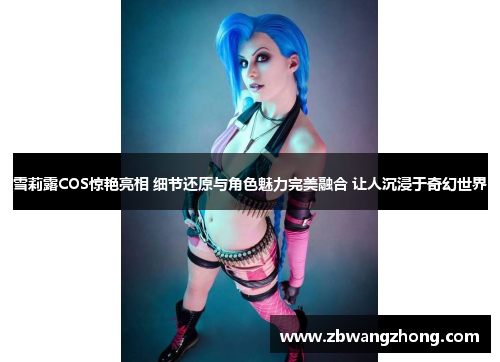雪莉露COS惊艳亮相 细节还原与角色魅力完美融合 让人沉浸于奇幻世界
